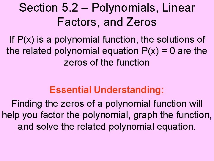 Section 5. 2 – Polynomials, Linear Factors, and Zeros If P(x) is a polynomial