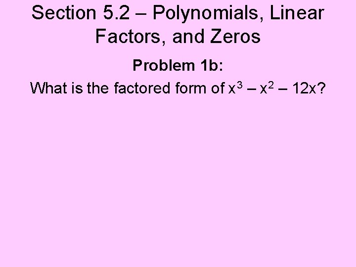 Section 5. 2 – Polynomials, Linear Factors, and Zeros Problem 1 b: What is