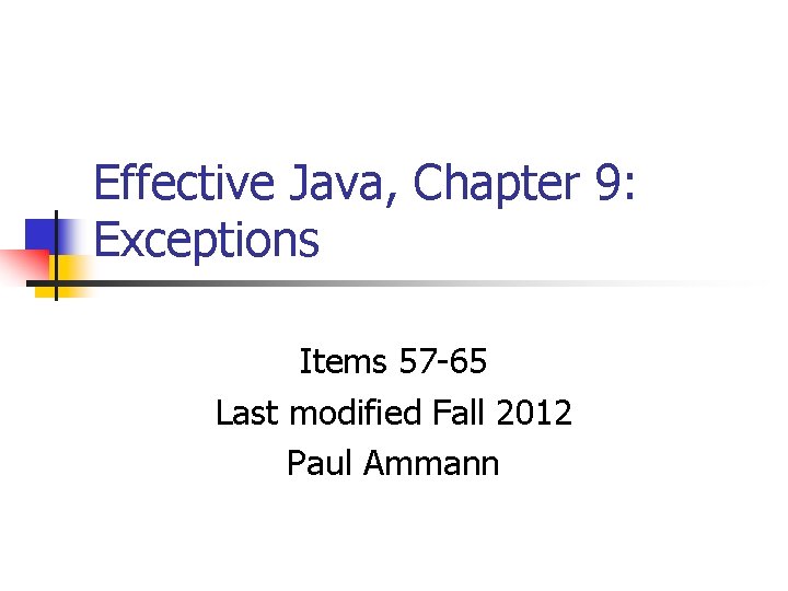 Effective Java, Chapter 9: Exceptions Items 57 -65 Last modified Fall 2012 Paul Ammann