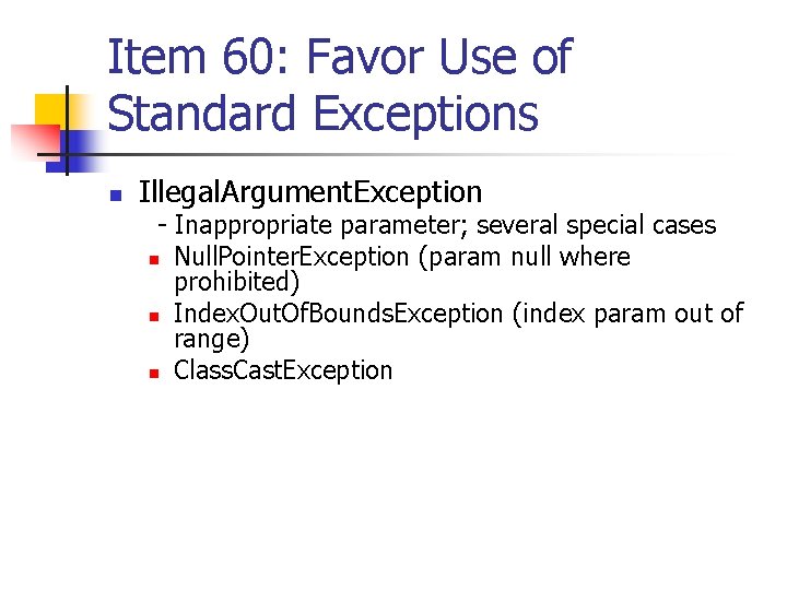 Item 60: Favor Use of Standard Exceptions n Illegal. Argument. Exception - Inappropriate parameter;