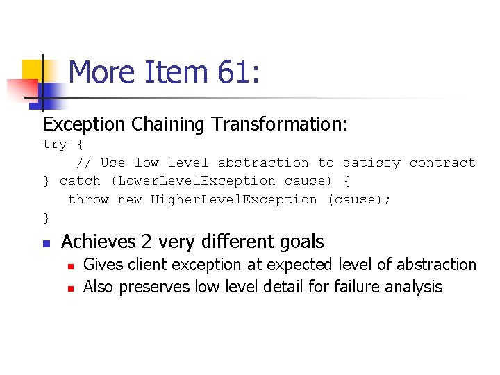 More Item 61: Exception Chaining Transformation: try { // Use low level abstraction to