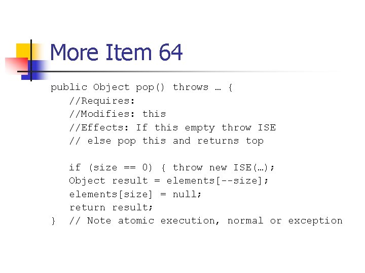 More Item 64 public Object pop() throws … { //Requires: //Modifies: this //Effects: If
