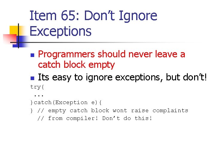 Item 65: Don’t Ignore Exceptions n Programmers should never leave a catch block empty