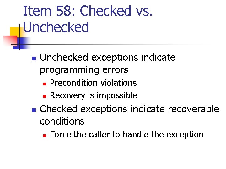 Item 58: Checked vs. Unchecked n Unchecked exceptions indicate programming errors n n n