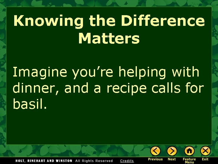 Knowing the Difference Matters Imagine you’re helping with dinner, and a recipe calls for