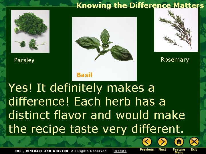 Knowing the Difference Matters Rosemary Parsley Basil Yes! It definitely makes a difference! Each