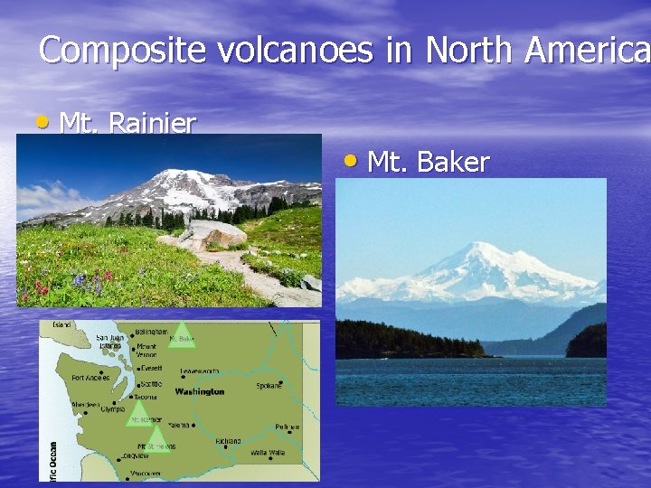 Composite volcanoes in North America • Mt. Rainier • Mt. Baker 