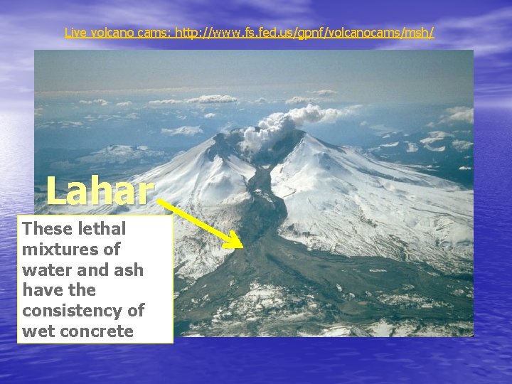 Live volcano cams: http: //www. fs. fed. us/gpnf/volcanocams/msh/ Lahar These lethal mixtures of water