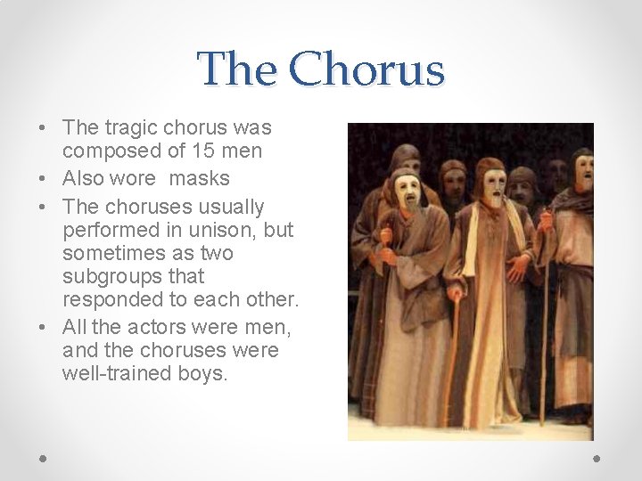 The Chorus • The tragic chorus was composed of 15 men • Also wore