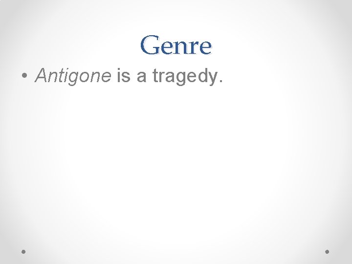 Genre • Antigone is a tragedy. 