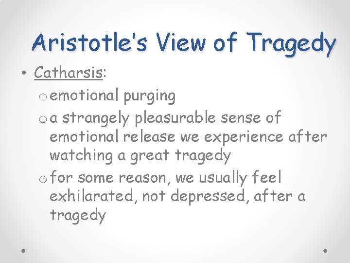 Aristotle’s View of Tragedy • Catharsis: o emotional purging o a strangely pleasurable sense
