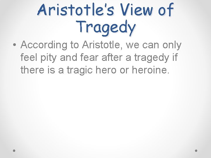 Aristotle’s View of Tragedy • According to Aristotle, we can only feel pity and