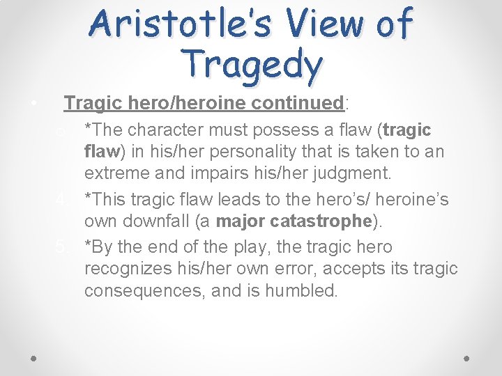 Aristotle’s View of Tragedy • Tragic hero/heroine continued: o *The character must possess a