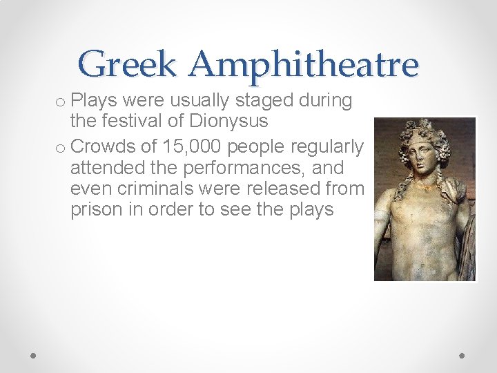 Greek Amphitheatre o Plays were usually staged during the festival of Dionysus o Crowds