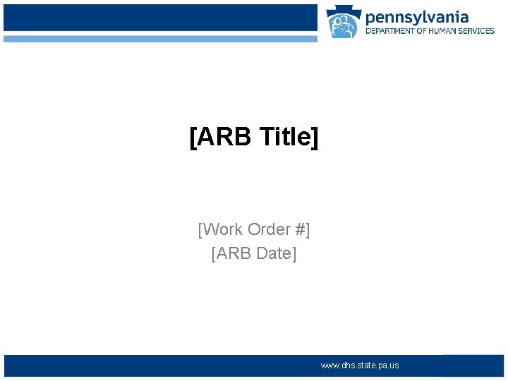 [ARB Title] [Work Order #] [ARB Date] www. dhs. state. pa. us www. dpw.
