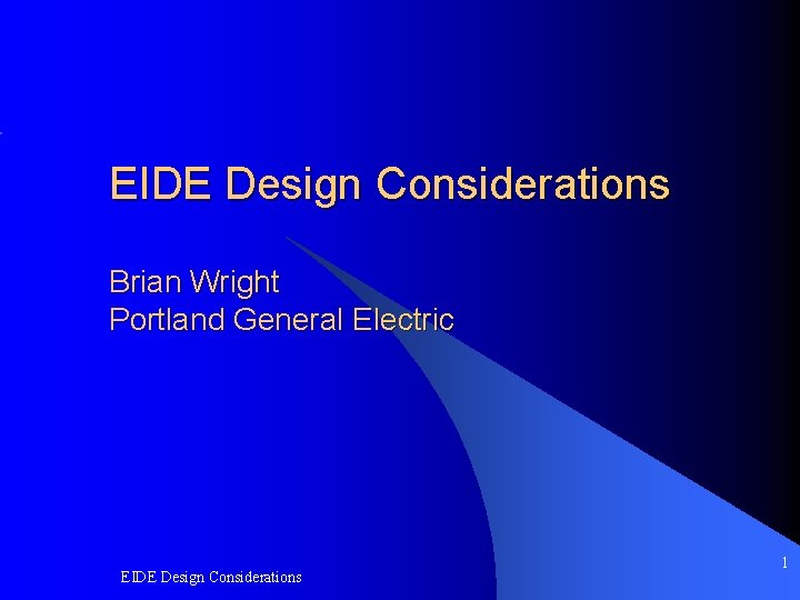 EIDE Design Considerations Brian Wright Portland General Electric EIDE Design Considerations 1 