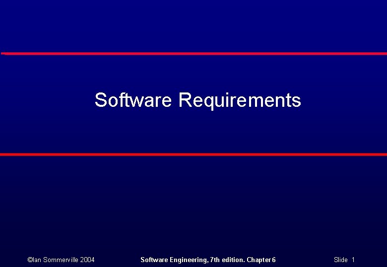 Software Requirements ©Ian Sommerville 2004 Software Engineering, 7 th edition. Chapter 6 Slide 1