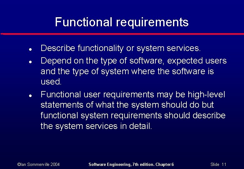 Functional requirements l l l Describe functionality or system services. Depend on the type