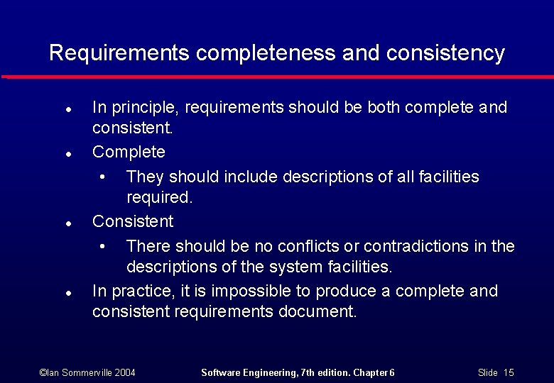 Requirements completeness and consistency l l In principle, requirements should be both complete and