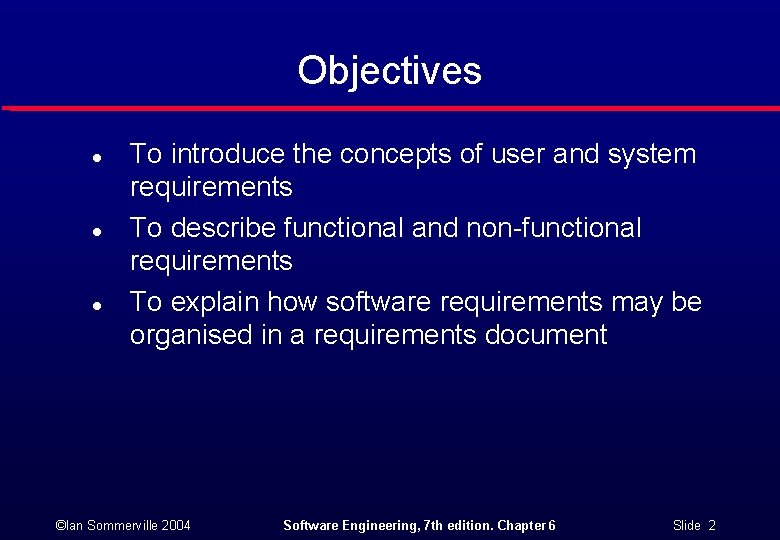 Objectives l l l To introduce the concepts of user and system requirements To