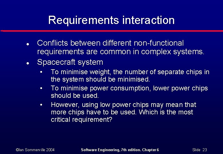 Requirements interaction l l Conflicts between different non-functional requirements are common in complex systems.