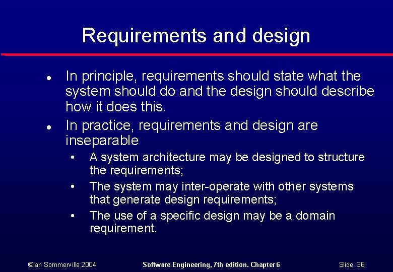 Requirements and design l l In principle, requirements should state what the system should