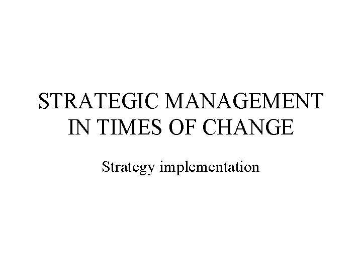 STRATEGIC MANAGEMENT IN TIMES OF CHANGE Strategy implementation 