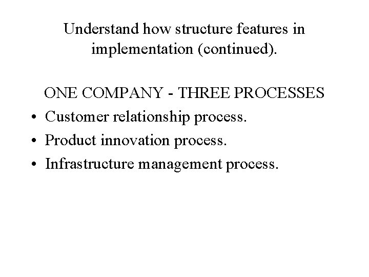 Understand how structure features in implementation (continued). ONE COMPANY - THREE PROCESSES • Customer