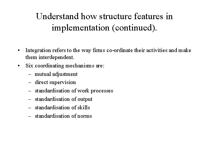 Understand how structure features in implementation (continued). • Integration refers to the way firms