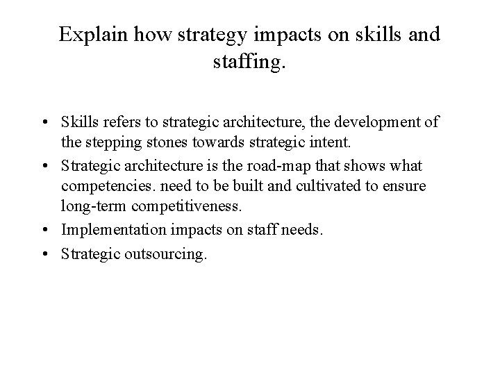 Explain how strategy impacts on skills and staffing. • Skills refers to strategic architecture,
