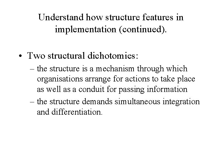 Understand how structure features in implementation (continued). • Two structural dichotomies: – the structure