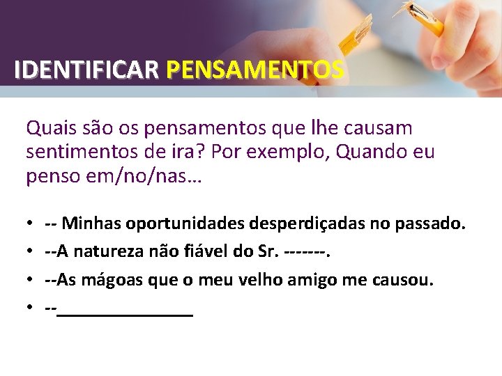 IDENTIFICAR PENSAMENTOS Quais são os pensamentos que lhe causam sentimentos de ira? Por exemplo,