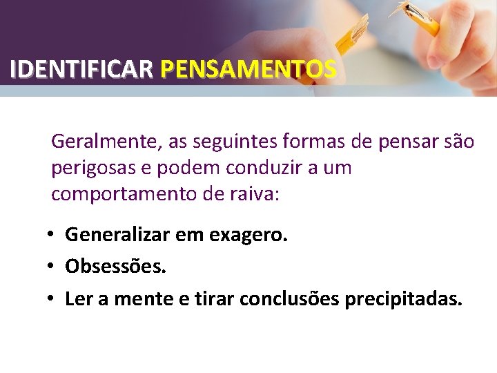 IDENTIFICAR PENSAMENTOS Geralmente, as seguintes formas de pensar são perigosas e podem conduzir a