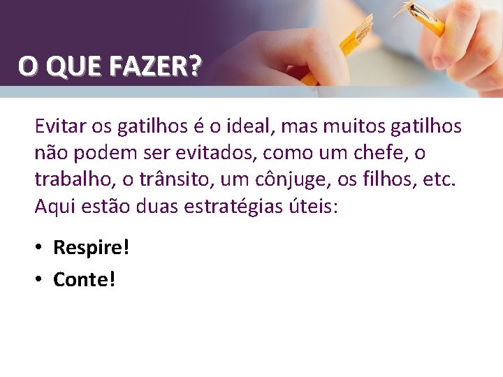 O QUE FAZER? Evitar os gatilhos é o ideal, mas muitos gatilhos não podem