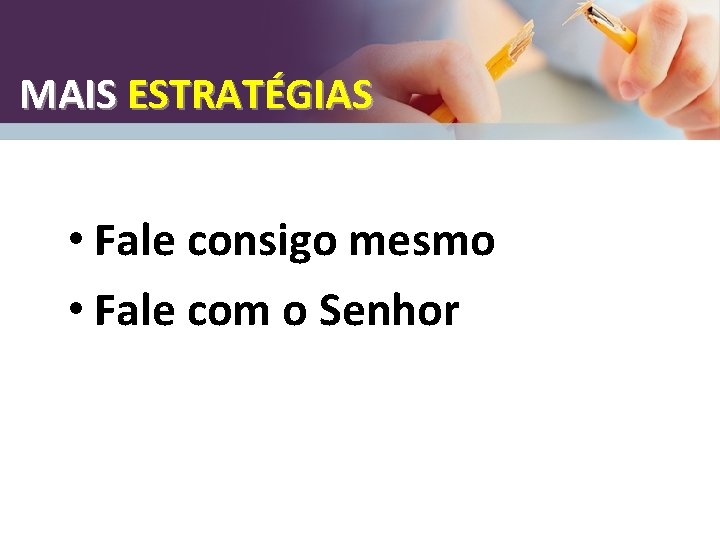 MAIS ESTRATÉGIAS • Fale consigo mesmo • Fale com o Senhor 