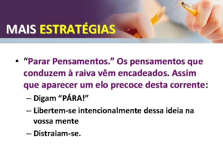 MAIS ESTRATÉGIAS • “Parar Pensamentos. ” Os pensamentos que conduzem à raiva vêm encadeados.