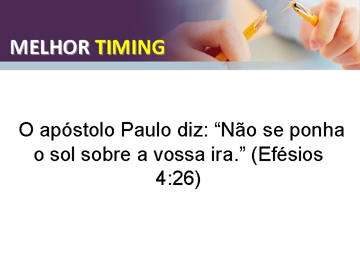 MELHOR TIMING O apóstolo Paulo diz: “Não se ponha o sol sobre a vossa