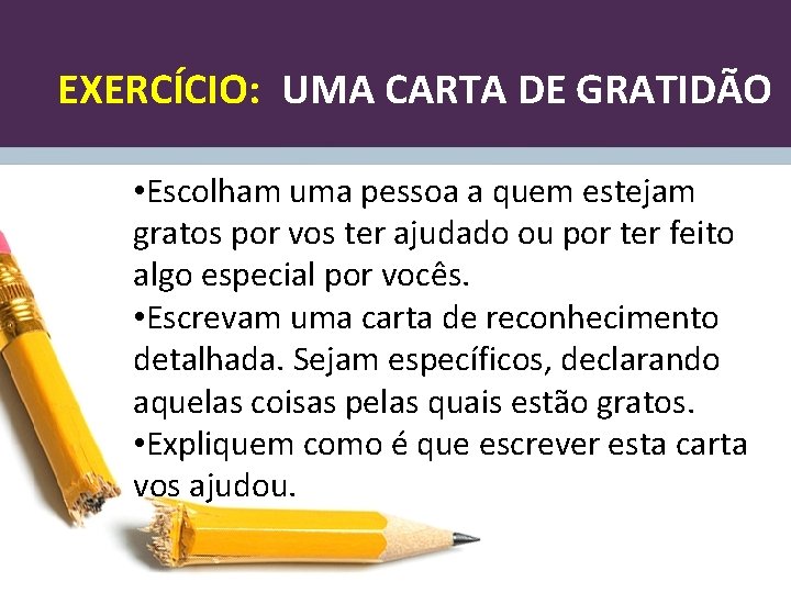 EXERCÍCIO: UMA CARTA DE GRATIDÃO • Escolham uma pessoa a quem estejam gratos por