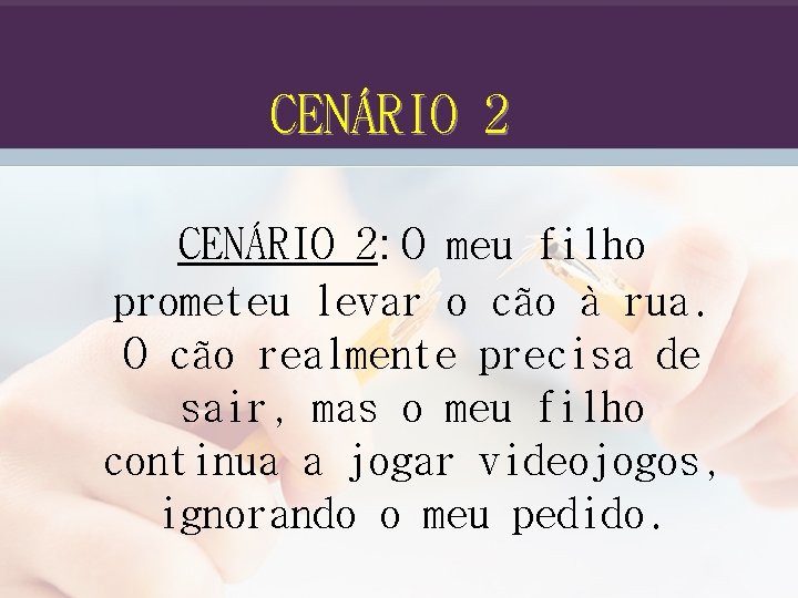 CENÁRIO 2: O meu filho prometeu levar o cão à rua. O cão realmente