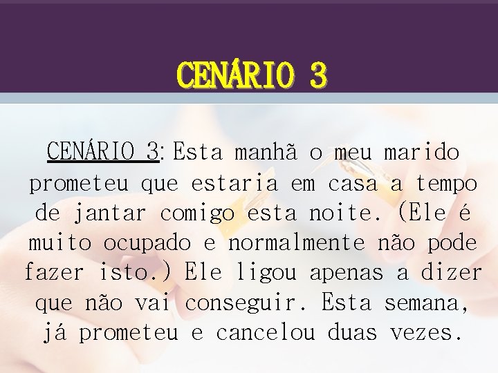 CENÁRIO 3: Esta manhã o meu marido prometeu que estaria em casa a tempo
