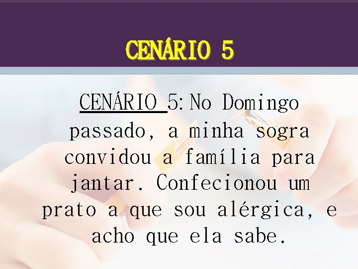 CENÁRIO 5: No Domingo passado, a minha sogra convidou a família para jantar. Confecionou