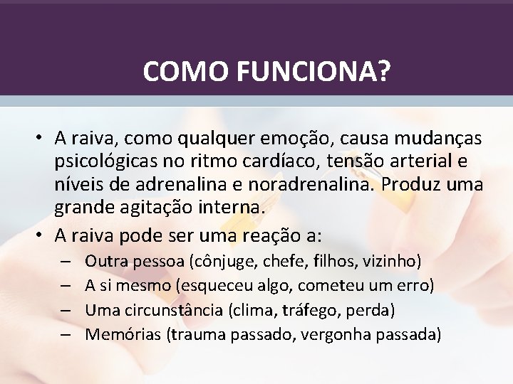 COMO FUNCIONA? • A raiva, como qualquer emoção, causa mudanças psicológicas no ritmo cardíaco,