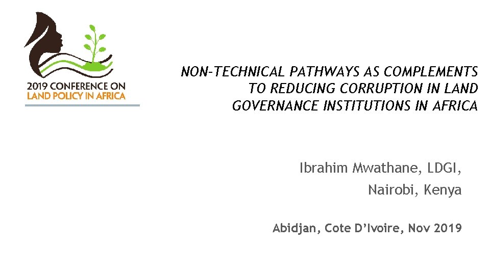 NON–TECHNICAL PATHWAYS AS COMPLEMENTS TO REDUCING CORRUPTION IN LAND GOVERNANCE INSTITUTIONS IN AFRICA Ibrahim