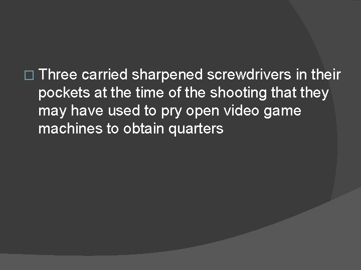 � Three carried sharpened screwdrivers in their pockets at the time of the shooting