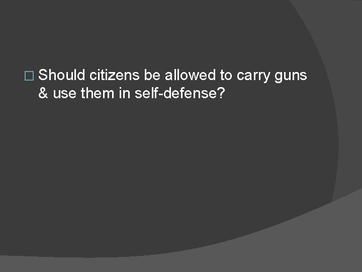 � Should citizens be allowed to carry guns & use them in self-defense? 