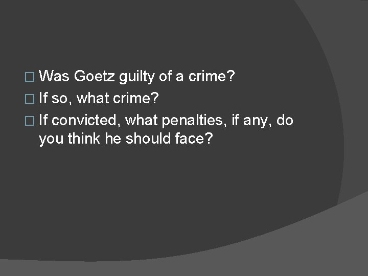 � Was Goetz guilty of a crime? � If so, what crime? � If