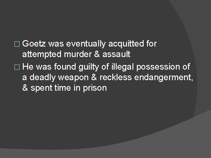 � Goetz was eventually acquitted for attempted murder & assault � He was found