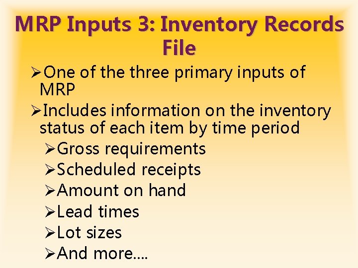 MRP Inputs 3: Inventory Records File ØOne of the three primary inputs of MRP