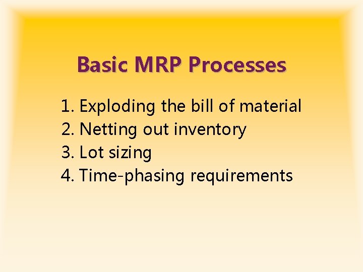 Basic MRP Processes 1. Exploding the bill of material 2. Netting out inventory 3.