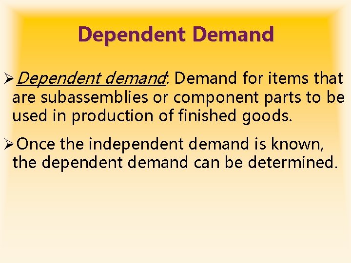 Dependent Demand ØDependent demand: Demand for items that are subassemblies or component parts to